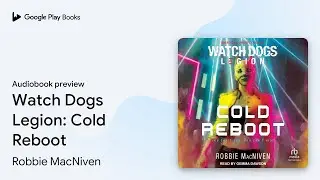 Watch Dogs Legion: Cold Reboot by Robbie MacNiven &middot; Audiobook preview