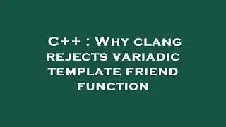 C++ : Why clang rejects variadic template friend function
