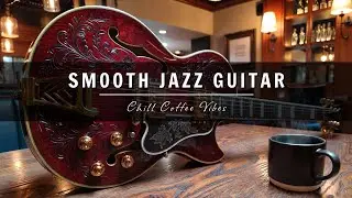 Smooth Jazz Guitar Music - Cool Cafe Vibes &bull; Relaxing Guitar Music for Cafe, Study & Work