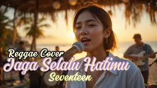 SYAHDU ‼️ Jaga Selalu Hatimu - Seventeen Reggae Version Cover by ReggaeRadio #coverlagureggae 