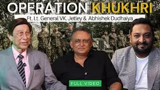 Operation Khukri: The Untold Story | Ex Lt. Gen. V.K. Jaitley & Abhishek Dudhaiya | Pawan KK Nagpal
