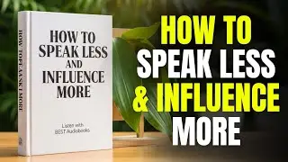 How to Speak Less and Influence More | Full Audiobook