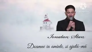 Ionatan Stan - Doamne ia aminte , și ascultă-mă.