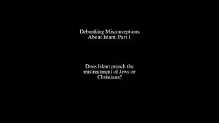 Does Islam Allow the Mistreatment of Jews or Christians? Debunking Misconceptions About Islam Part 1