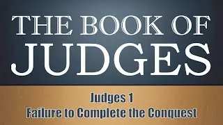 Judges: Failure To Complete The Conquest Part 2