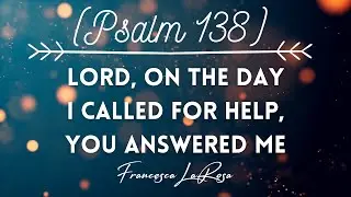 Psalm 138 - Lord, on the Day I Called For Help, You Answered Me - Francesca LaRosa (Lyric Video)