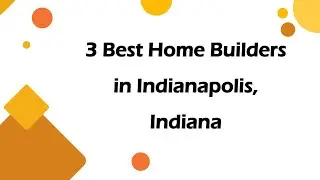3 Best Home Builders in Indianapolis, Indiana | Home Construction