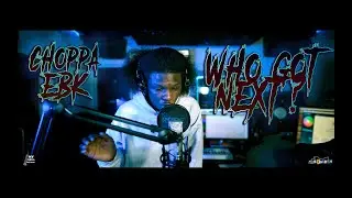 THE CHOPPA EBK FREESTYLE- WHO GOT NEXT PERFORMANCE