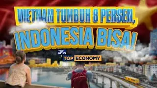 TOP ECONOMY - VIETNAM TUMBUH 8 PERSEN, INDONESIA BISA!