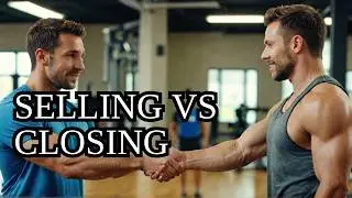 The Difference Between Selling and Closing in Gym Memberships