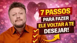 7 PASSOS PARA FAZER ELE VOLTAR A TE DESEJAR