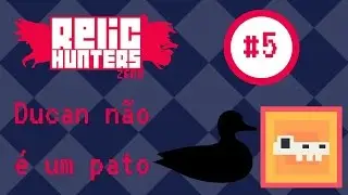 O Ducan n&atilde;o &eacute; um pato!? #5 - Relic Hunters Zero