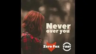 Zero Fox & TOB! - Never Over You