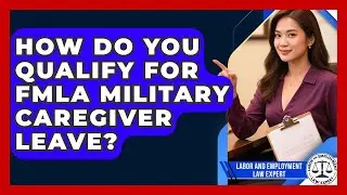 How Do You Qualify For FMLA Military Caregiver Leave? - Labor and Employment Law Expert
