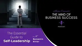 The Essential Guide to Self-Leadership with Benjamin Ritter | The Mind of Business Success