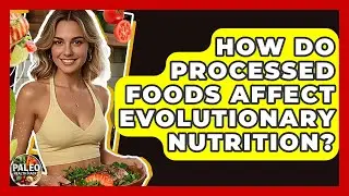 How Do Processed Foods Affect Evolutionary Nutrition? - Paleo Health Hacks