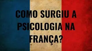 Como surgiu a psicologia na Fran&ccedil;a? Parte 1