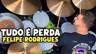 Tudo É Perda - Felipe Rodrigues (Drum Cover)