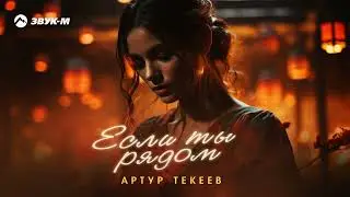 Артур Текеев - Если ты рядом | Премьера трека 2025