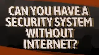 Can you have a security system without internet?