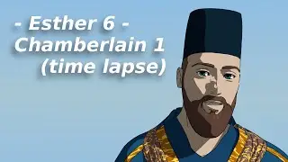 Esther 6 - Chamberlain 1 (time lapse)