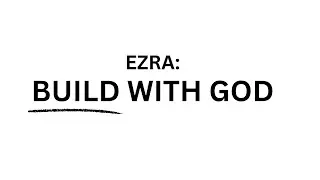 Ezra: Building With God (Pt. 1)