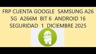 FRP CUENTA GOOGLE  SAMSUNG A26 5G  A266M  BIT 6  ANDROID 16  SEGURIDAD  1  DICIEMBRE 2025