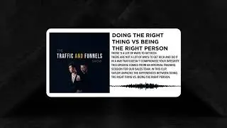 The Traffic and Funnels Show Ep291 Doing The Right Thing Vs Being the Right Person