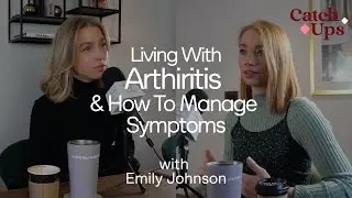 Living with Arthritis and How to Manage Symptoms with Emily Johnson