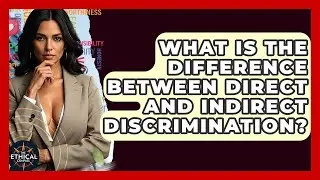 What Is The Difference Between Direct And Indirect Discrimination? - The Ethical Compass