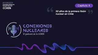 PodCast | Conexiones Nucleares | Capítulo 4 