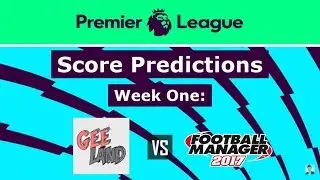 PREMIER LEAGUE 2017/2018 | SCORE PREDICTIONS vs FM17 | WEEK #1 | FOOTBALL MANAGER 17 PREDICTS