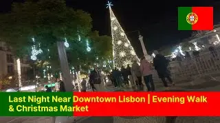Last Night Near Downtown Lisbon | Evening Walk & Christmas Market