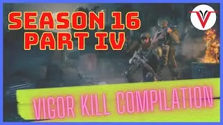 Season 16: Part 4  | Vigor Kill Compilation