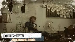 ED Sheeran - Shivers ( Alan Manuel  Remix )