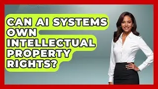 Can AI Systems Own Intellectual Property Rights? | AI and Technology Law News