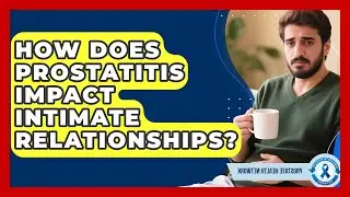How Does Prostatitis Impact Intimate Relationships? - Prostate Health Network