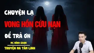 TRUYỆN MA ĐÌNH SOẠN MỚI NHẤT : CHUYỆN LẠ VONG HỒN CỨU NẠN ĐỂ TRẢ ƠN