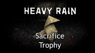 Heavy Rain Trophy Guide - How to get Sacrifice Trophy