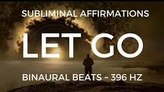 LET GO OF FEAR & ANGER | Free Your Mind With Subliminal Affirmations & Binaural Beats | 396 Hz