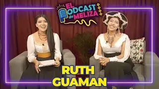 Ruth Guaman /El podcast de Meliza