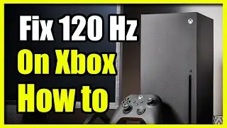 Как исправить и получить 120 FPS и 120 Гц на Xbox Series X/S (простой способ)