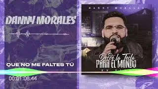Danny Morales - Que No Me Faltes T&uacute; - Desde La Tecla Para El Mundo (Audio)