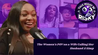 The Women's POV on a Wife Calling Her Husband A Simp