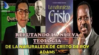 🛑 Refutando la NUEVA TEOLOG&Iacute;A de la Naturaleza de Cristo de Roy Adams - Denilson Callisaya