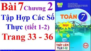 Toán Lớp 7 Bài 7 | Tập Hợp Các Số Thực | Trang 33 - 36 | Kết Nối Tri Thức | Tiết 1 2 | Mới