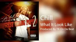 Chill - What It Look Like (Produced By TK On Da Beat) Hottest Thang Poppin 2 Mixtape