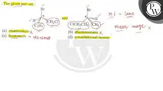 The given pair are : (a) enantiomers (b) diastereomers (c) homomers...