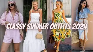 Classy Summer Outfits 2024 | What to Wear for Summer 2024 | Summer Lookbook 2024