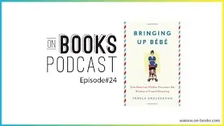 Bringing Up Bebe: New York City vs. Paris - On Books #24